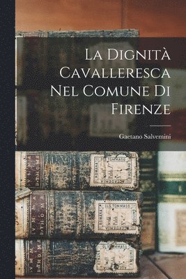 Gaetano Salvemini - Dignità Cavalleresca Nel Comune Di Firenze, Häftad. Tillgänglighet: Lägg i varukorg