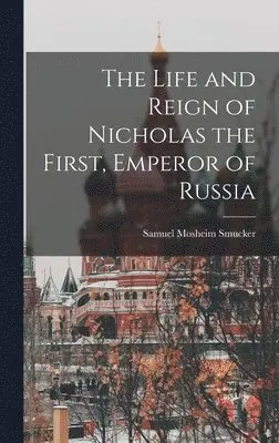 Samuel Mosheim Smucker - Life and Reign of Nicholas the First, Emperor of Russia, Inbunden. Tillgänglighet: Lägg i varukorg