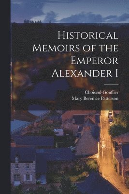 Choiseul-Gouffier, Mary Berenice Patterson - Historical Memoirs of the Emperor Alexander I, Häftad