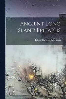 Edward Doubleday Harris - Ancient Long Island Epitaphs, Häftad. Tillgänglighet: Lägg i varukorg