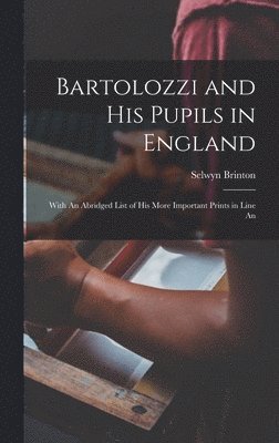 Selwyn Brinton - Bartolozzi and his Pupils in England, Inbunden