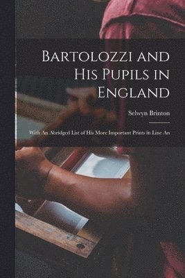 Selwyn Brinton - Bartolozzi and his Pupils in England, Häftad