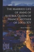 The Married Life of Anne of Austria, Queen of France, Mother of Louis XIV