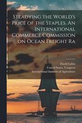 Steadying the World's Price of the Staples. An International Commerce Commission on Ocean Freight Ra