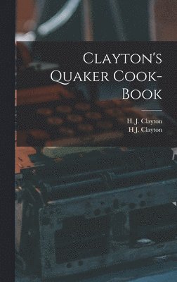 H J Clayton - Clayton's Quaker Cook-Book, Inbunden. Tillgänglighet: Lägg i varukorg