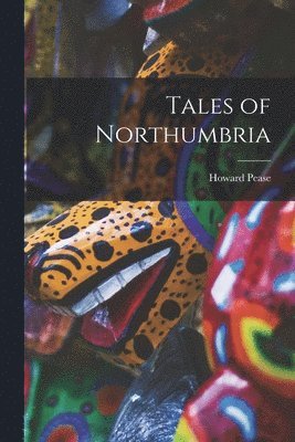 Howard Pease - Tales of Northumbria, Häftad. Tillgänglighet: Lägg i varukorg
