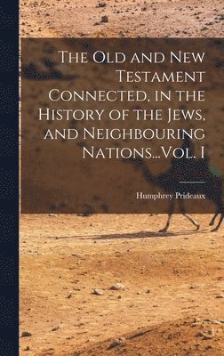 Humphrey Prideaux - Old and New Testament Connected, in the History of the Jews, and Neighbouring Nations...Vol. I, Inbunden. Tillgänglighet: Lägg i varukorg