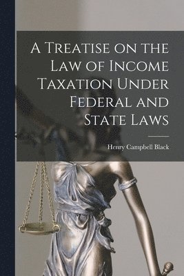 Henry Campbell Black - Treatise on the law of Income Taxation Under Federal and State Laws, Häftad. Tillgänglighet: Lägg i varukorg