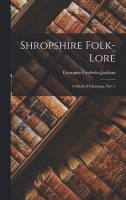 Georgina Frederica Jackson - Shropshire Folk-Lore, Inbunden. Tillgänglighet: Tillfälligt slut