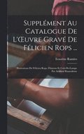 Suppl�ment Au Catalogue De L'OEuvre Grav� De F�licien Rops ...