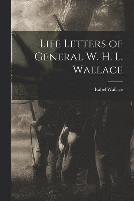 Isabel Wallace - Life Letters of General W. H. L. Wallace, Häftad. Tillgänglighet: Lägg i varukorg