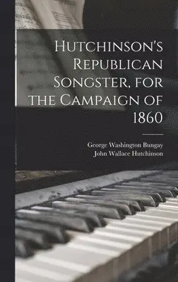 John Wallace Hutchinson, George Washington Bungay - Hutchinson's Republican Songster, for the Campaign of 1860, Inbunden. Tillgänglighet: Tillfälligt slut