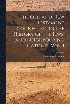 Humphrey Prideaux - Old and New Testament Connected, in the History of the Jews, and Neighbouring Nations...Vol. I, Häftad. Tillgänglighet: Lägg i varukorg