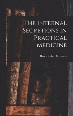 Henry Robert Harrower - Internal Secretions in Practical Medicine, Inbunden. Tillgänglighet: Lägg i varukorg