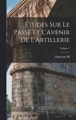 III , Napoleon - Études Sur Le Passé Et L'Avenir De L'Artillerie; Volume 1, Inbunden. Tillgänglighet: Lägg i varukorg