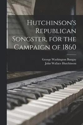 John Wallace Hutchinson, George Washington Bungay - Hutchinson's Republican Songster, for the Campaign of 1860, Häftad. Tillgänglighet: Tillfälligt slut