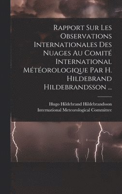 Hugo Hildebrand Hildebrandsson, International Meteorological Committee - Rapport Sur Les Observations Internationales Des Nuages Au Comité International Météorologique Par H. Hildebrand Hildebrandsson ..., Inbunden