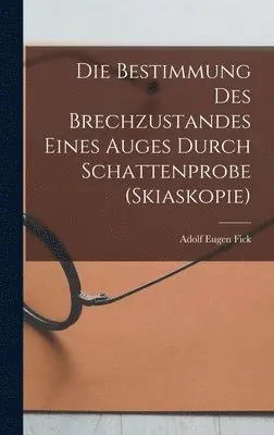 Adolf Eugen Fick - Bestimmung Des Brechzustandes Eines Auges Durch Schattenprobe (Skiaskopie), Inbunden. Tillgänglighet: Lägg i varukorg