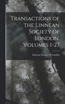 Transactions of the Linnean Society of London, Volumes 1-27, Inbunden
