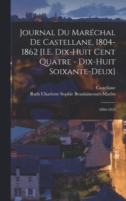 Castellane, Ruth Charlotte Beaulaincourt-Marles - Journal Du Maréchal De Castellane, 1804-1862 [I.E. Dix-Huit Cent Quatre - Dix-Huit Soixante-Deux], Inbunden
