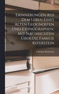 Erinnerungen Aus Dem Leben Eines Alten Geognosten Und Ethnographen, Mit Nachrichten ber Die Familie Keferstein