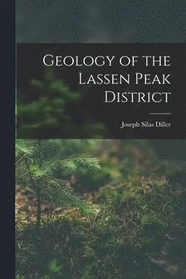 Joseph Silas Diller - Geology of the Lassen Peak District, Häftad. Tillgänglighet: Tillfälligt slut