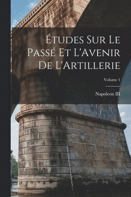 III , Napoleon - Études Sur Le Passé Et L'Avenir De L'Artillerie; Volume 1, Häftad. Tillgänglighet: Lägg i varukorg