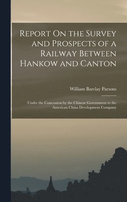 William Barclay Parsons - Report On the Survey and Prospects of a Railway Between Hankow and Canton, Inbunden. Tillgänglighet: Lägg i varukorg
