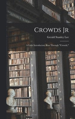Gerald Stanley Lee - Crowds Jr, Inbunden