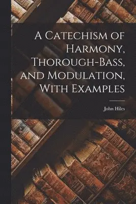 John Hiles - Catechism of Harmony, Thorough-Bass, and Modulation, With Examples, Häftad. Tillgänglighet: Lägg i varukorg