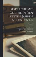 Gesprche Mit Goethe in Den Letzten Jahren Seines Lebens; Volume 1