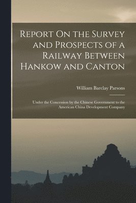 William Barclay Parsons - Report On the Survey and Prospects of a Railway Between Hankow and Canton, Häftad. Tillgänglighet: Lägg i varukorg