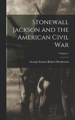 George Francis Robert Henderson - Stonewall Jackson and the American Civil War; Volume 1, Inbunden. Tillgänglighet: Lägg i varukorg
