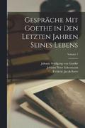 Gesprche Mit Goethe in Den Letzten Jahren Seines Lebens; Volume 1