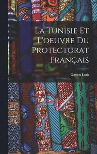 La Tunisie Et L'oeuvre Du Protectorat Franais
