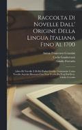 Raccolta Di Novelle Dall' Origine Della Lingua Italiana Fino Al 1700