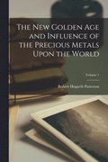 New Golden Age and Influence of the Precious Metals Upon the World; Volume 1