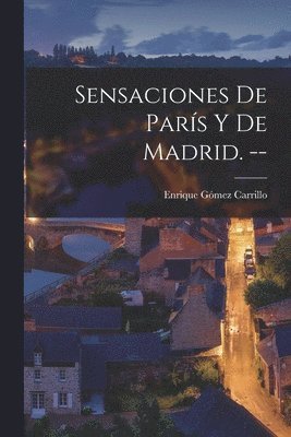 Enrique Gómez Carrillo - Sensaciones De París Y De Madrid. --, Häftad