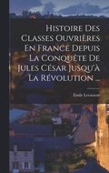 Histoire Des Classes Ouvrieres En France Depuis La Conquete De Jules Cesar Jusqu'a La Revolution ...