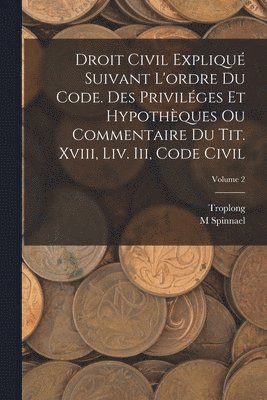Troplong, M Spinnael - Droit Civil Expliqué Suivant L'ordre Du Code. Des Priviléges Et Hypothèques Ou Commentaire Du Tit. Xviii, Liv. Iii, Code Civil; Volume 2, Häftad. Tillgänglighet: Lägg i varukorg