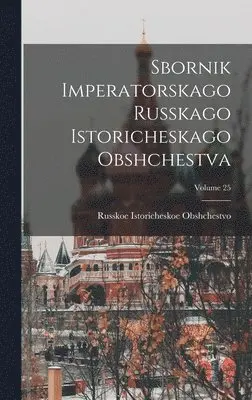 Russkoe Istoricheskoe Obshchestvo - Sbornik Imperatorskago Russkago Istoricheskago Obshchestva; Volume 25, Inbunden. Tillgänglighet: Lägg i varukorg