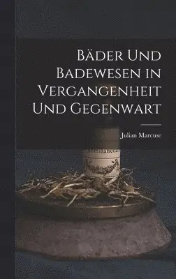 Julian Marcuse - Bäder Und Badewesen in Vergangenheit Und Gegenwart, Inbunden. Tillgänglighet: Tillfälligt slut