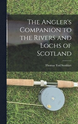 Thomas Tod Stoddart - Angler's Companion to the Rivers and Lochs of Scotland, Inbunden. Tillgänglighet: Tillfälligt slut