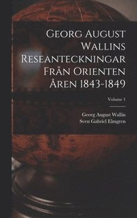 Georg August Wallins Reseanteckningar Frn Orienten ren 1843-1849; Volume 1