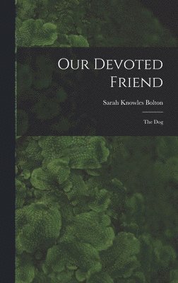Sarah Knowles Bolton - Our Devoted Friend, Inbunden. Tillgänglighet: Lägg i varukorg