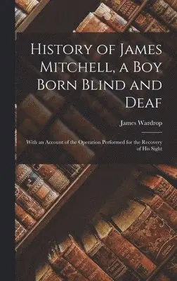 James Wardrop - History of James Mitchell, a Boy Born Blind and Deaf, Inbunden. Tillgänglighet: Lägg i varukorg
