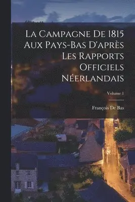 François de Bas - Campagne De 1815 Aux Pays-Bas D'après Les Rapports Officiels Néerlandais; Volume 1, Häftad. Tillgänglighet: Lägg i varukorg