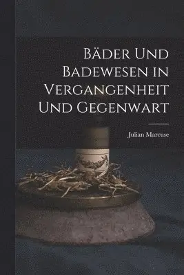 Julian Marcuse - Bäder Und Badewesen in Vergangenheit Und Gegenwart, Häftad. Tillgänglighet: Tillfälligt slut