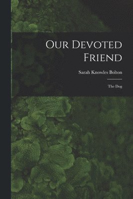 Sarah Knowles Bolton - Our Devoted Friend, Häftad. Tillgänglighet: Lägg i varukorg