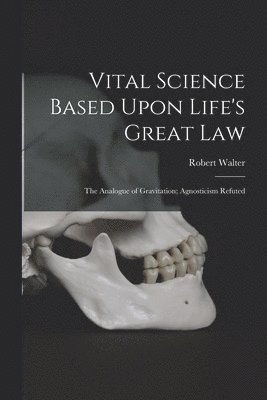 Robert Walter - Vital Science Based Upon Life's Great Law, Häftad